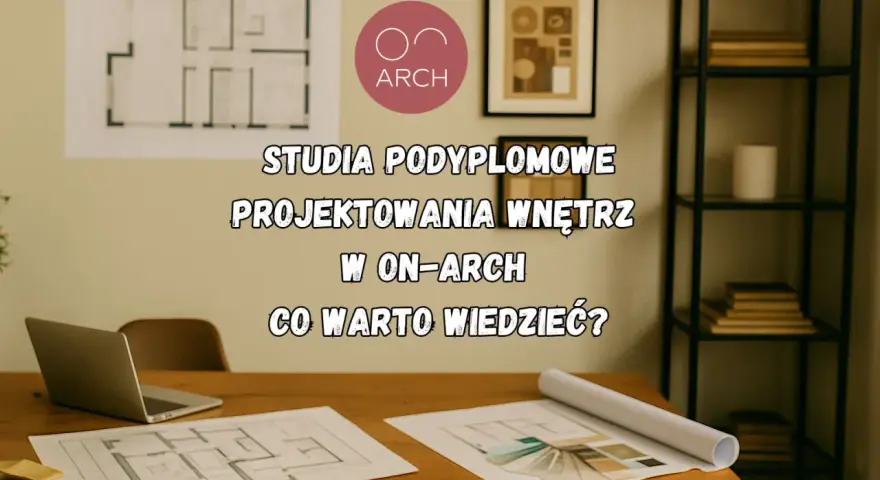 Studia podyplomowe architektura wnętrz w ON-ARCH. Plany, laptop i próbki materiałów na biurku.